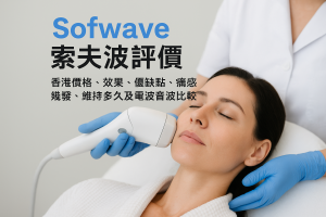 索夫波評價（Sofwave）完整解析：香港價格、效果、優缺點、痛感、幾發、維持多久及電波音波比較