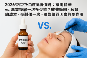 2026香港杏仁酸換膚價錢：家用精華vs專業換膚一次多少錢？收費範圍、套餐總成本、幾耐做一次、影響價錢因素與副作用