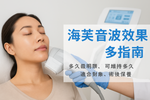 海芙音波效果全指南：多久最明顯、可維持多久、適合對象、術後保養與電波/Ultherapy比較（香港）