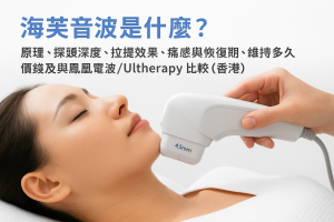 海芙音波是什麼？原理、探頭深度、拉提效果、痛感與恢復期、維持多久、價錢及與鳳凰電波／Ultherapy比較（香港）