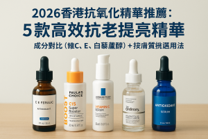 2026香港抗氧化精華推薦：5款高效抗老提亮精華（專櫃到平價），成分對比（維C、E、白藜蘆醇）＋按膚質挑選用法