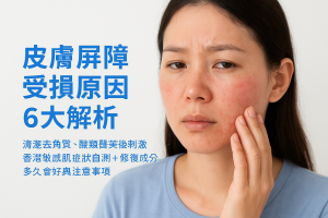 皮膚屏障受損原因6大解析：清潔去角質、酸類醫美後刺激，香港敏感肌症狀自測＋修復成分、多久會好與注意事項