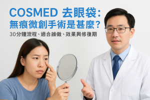 cosmed 去眼袋：無痕微創手術是甚麼？30分鐘流程、適合誰做、效果與修復期