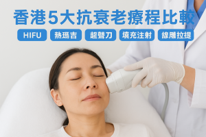 香港5大抗衰老療程比較：hifu、熱瑪吉、超聲刀、填充注射、線雕拉提效果價錢風險及適合年齡膚況一文看清懶人攻略
