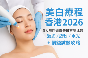 美白療程香港2026：5大熱門嫩膚去斑方案比較（激光／皮秒／水光）＋價錢試做攻略