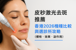 皮秒激光去斑推薦：香港2026機種比較與選診所攻略（價錢、效果、副作用）