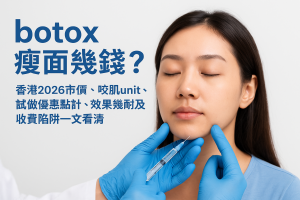 botox 瘦面幾錢？香港2026市價、咬肌unit、試做優惠點計、效果幾耐及收費陷阱一文看清