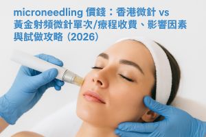 microneedling 價錢：香港微針 vs 黃金射頻微針單次/療程收費、影響因素與試做攻略（2026）