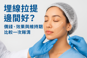 埋線拉提邊間好？價錢、效果與維持期比較一次睇清