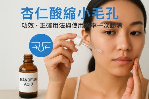 杏仁酸縮小毛孔：功效、正確用法與使用頻率一次睇清